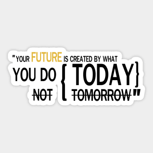 Your future is created by what you do today Sticker